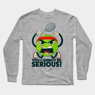 Tennis Ball You Cannot Be Serious Long Sleeve T-Shirt